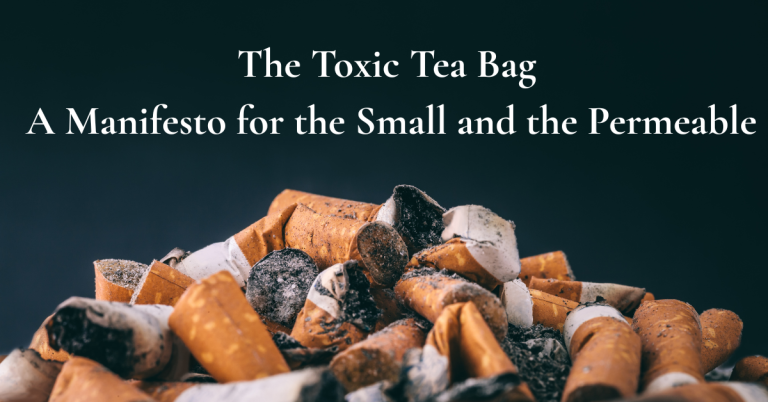 The Toxic Tea Bag | A Manifesto for the Small and the Permeable